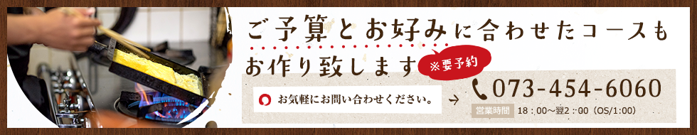 ご予算とお好みに合わせたコースもお作り致します,お気軽にお問い合わせください。
							073-454-6060